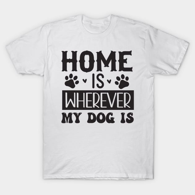 Home is Where Ever My Dog Is T-Shirt by The Lucid Frog